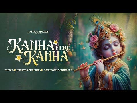 Kanha Mere Kanha · Papon | Shreyas Puranik | Ashutosh Agnihotri